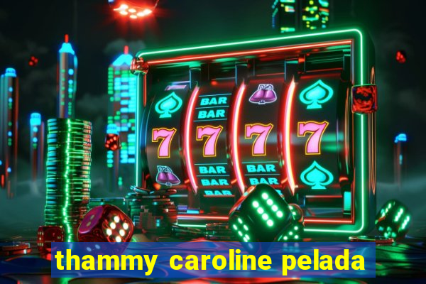 thammy caroline pelada